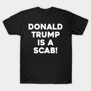 DONALD TRUMP IS A SCAB T-Shirt